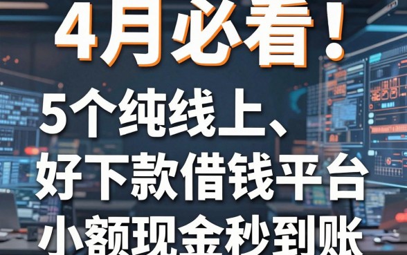 4月必看!盘点5个纯线上、好下款的借钱平台,小额现金秒到账