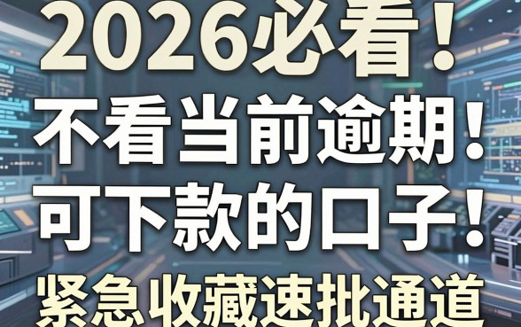 2026必看!不看当前逾期可下款的口子,紧急收藏速批通道!