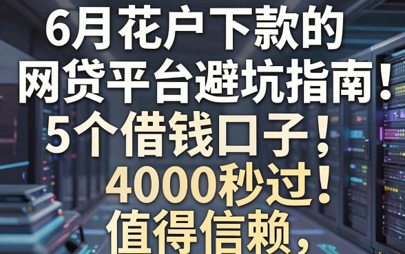 6月花户下款的网贷平台避坑指南:5个借钱口子4000秒过,值得信赖