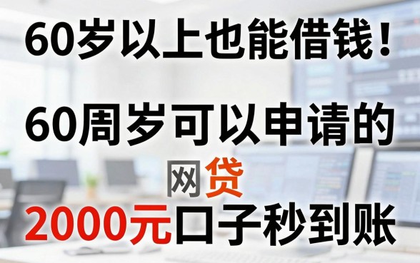 60岁以上也能借钱！这5个60周岁可以申请的网贷，2000元口子秒到账