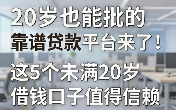 20岁也能批的靠谱贷款平台来了!这5个未满20岁借钱口子值得信赖