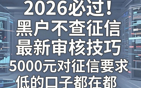 2026必过!黑户不查征信最新审核技巧,5000元对征信要求低的口子都在这