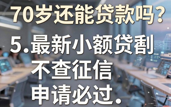 70岁还能贷款吗?这5个最新小额贷款不查征信,申请必过!