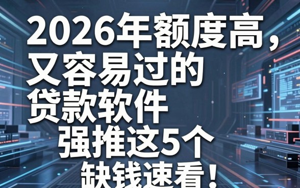 2026年额度高又容易过的贷款软件强推这5个,缺钱速看!