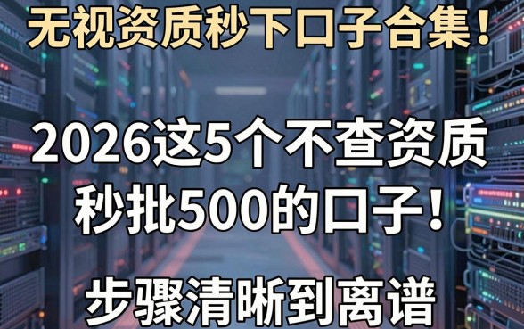无视资质秒下口子合集!2026这5个不查资质秒批500的口子,步骤清晰到离谱
