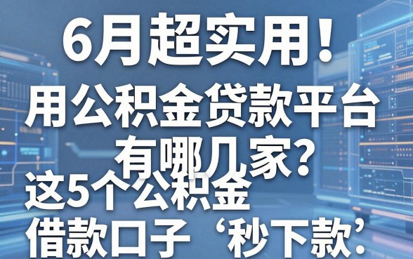 6月超实用！用公积金贷款平台有哪几家？这5个公积金借款口子秒下款