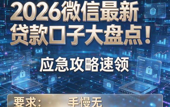 2026微信最新贷款口子大盘点!应急攻略速领,手慢无!