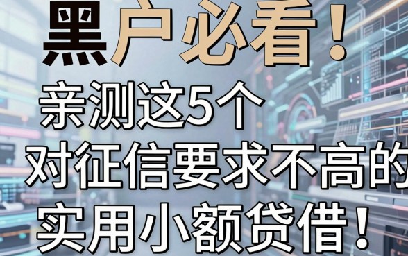 黑户必看!亲测这5个对征信要求不高的小额贷款,实用又好借