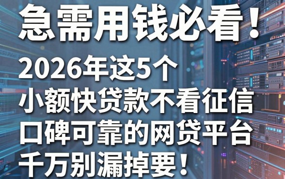 急需用钱必看!2026年这5个小额快贷款不看征信、口碑可靠的网贷平台千万别漏掉