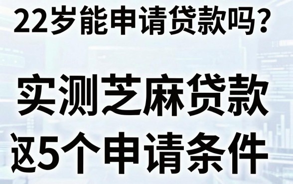 22岁能申请贷款吗?实测芝麻贷款这5个申请条件,真相曝光!