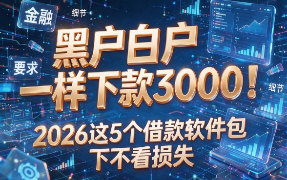 黑户白户一样下款3000!2026这5个借款软件包下不看损失