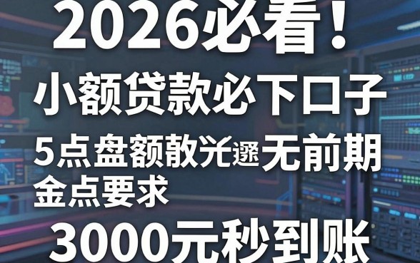 2026必看!盘点5个小额贷款必下口子无前期,3000元秒到账