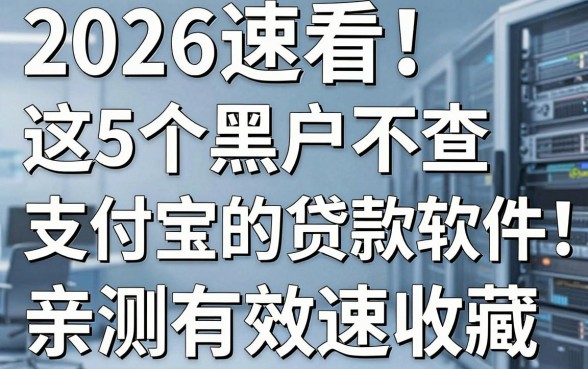 2026速看!这5个黑户不查支付宝的贷款软件,亲测有效速收藏!