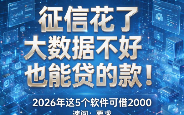 征信花了、大数据不好也能贷的款!2026年这5个软件可借2000,速阅