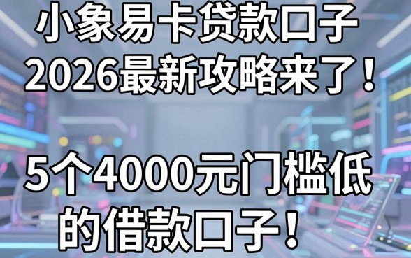 小象易卡贷款口子2026最新攻略来了！附5个4000元门槛低的借款口子