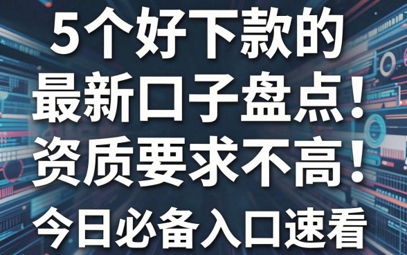 5个好下款的最新口子盘点!资质要求不高,今日必备入口速看