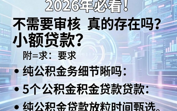 2026年必看!不需要审核的小额贷款真的存在吗?附5个纯公积金贷款放款时间甄选