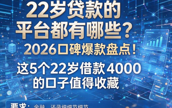 22岁贷款的平台都有哪些?2026口碑爆款盘点:这5个22岁借款4000的口子值得收藏