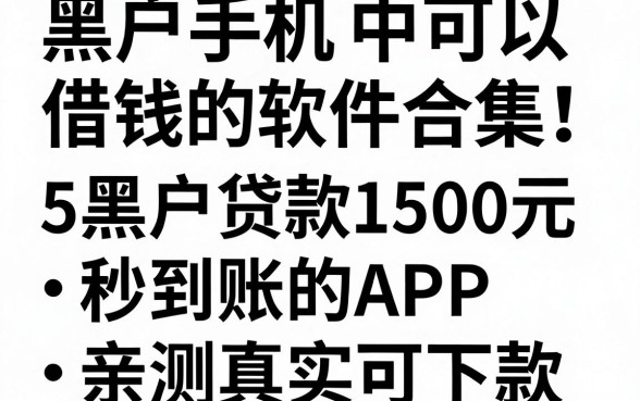 黑户手机中可以借钱的软件合集！这5个黑户贷款1500元秒到账的APP亲测真实可下款