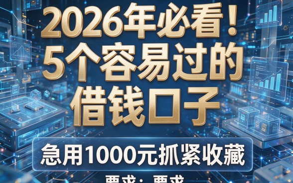 2026年必看!5个容易过的借钱口子,急用1000元抓紧收藏
