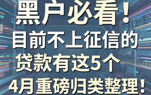 黑户必看!目前不上征信的贷款有这5个,4月重磅归类整理!