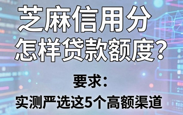 芝麻信用分怎样贷款额度?实测严选这5个高额渠道!