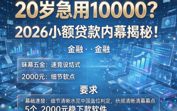 20岁急用10000?2026小额贷款内幕揭秘!附5个2000元稳下款软件