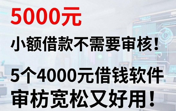 5000元小额借款不需要审核!5个4000元借钱软件审核宽松又好用
