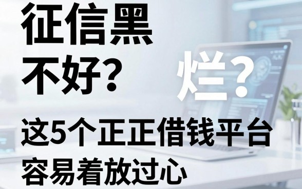 征信黑、不好、烂?这5个正规借钱平台容易通过,用着放心!