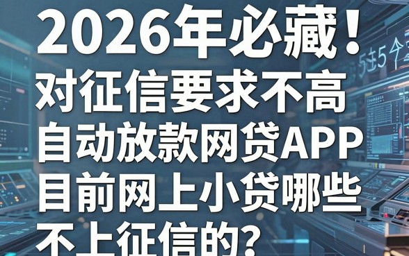 2026年必藏!这5个对征信要求不高的自动放款网贷APP,目前网上小贷哪些不上征信的?
