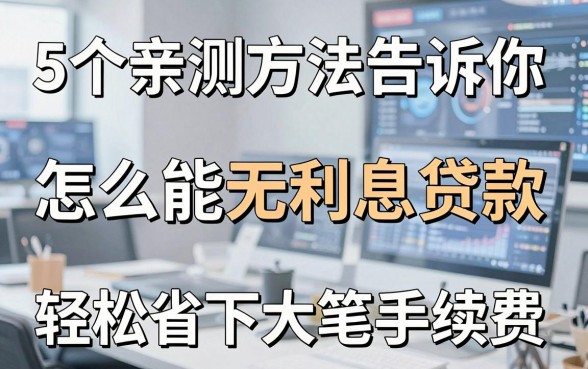 5个亲测方法告诉你：怎么能无利息贷款，轻松省下大笔手续费！