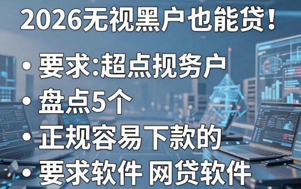 2026无视黑户也能贷!盘点5个正规容易下款的网贷软件