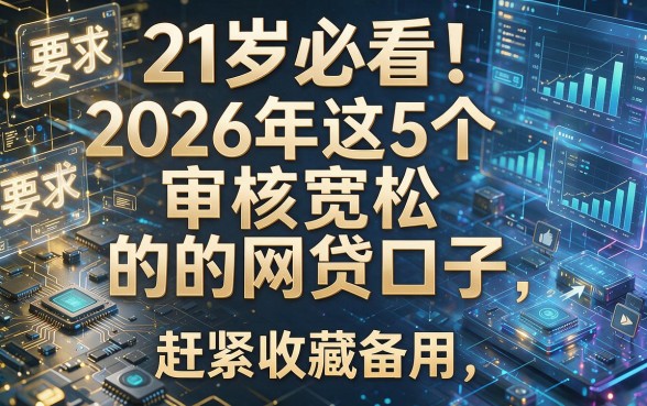 21岁必看！2026年这5个审核宽松的网贷口子，赶紧收藏备用