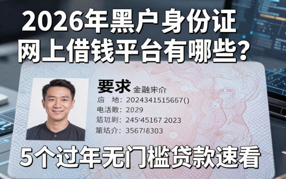 2026年黑户身份证网上借钱平台有哪些?这5个过年无门槛贷款速看