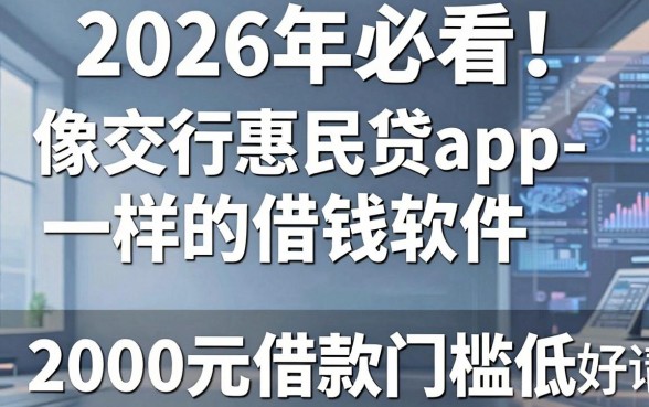 2026年必看!5个像交行惠民贷app一样的借钱软件,2000元借款门槛低好申请