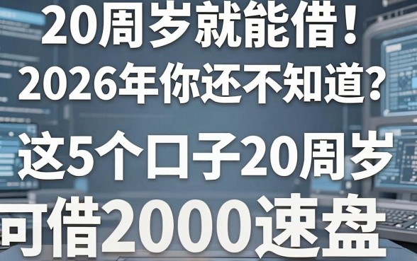 20周岁就能借！2026年你还不知道？这5个口子20周岁可借2000速盘