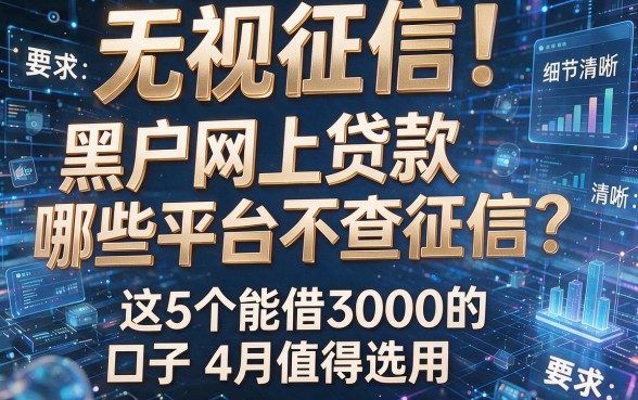 无视征信！黑户网上贷款哪些平台不查征信？这5个能借3000的口子4月值得选用