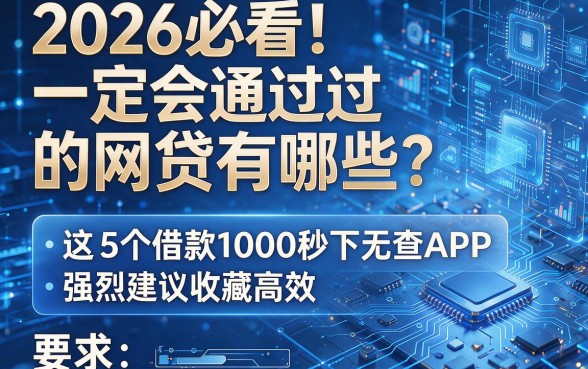 2026必看!一定会通过的网贷有哪些?这5个借款1000秒下无查APP,强烈建议收藏高效!