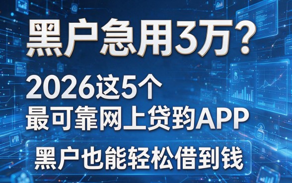 黑户急用3万?2026这5个最可靠网上贷款APP,黑户也能轻松借到钱
