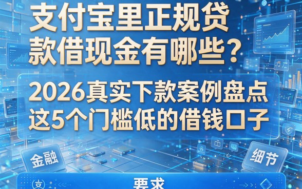 支付宝里正规贷款借现金有哪些?2026真实下款案例盘点这5个门槛低的借钱口子
