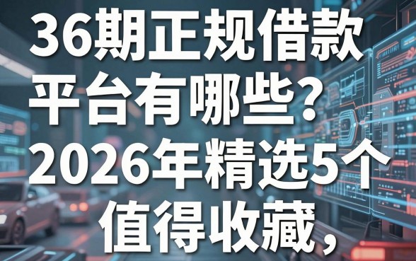 36期正规借款平台有哪些?2026年精选5个值得收藏的推荐