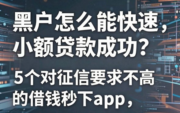 黑户怎么能快速小额贷款成功？这5个对征信要求不高的借钱秒下App，应急必备
