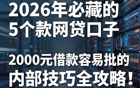 2026年必藏的5个款网贷口子，2000元借款容易批的内部技巧全攻略！