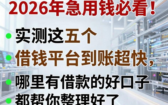 2026年急用钱必看!实测这五个借钱平台到账超快,哪里有借款的好口子都帮你整理好了!