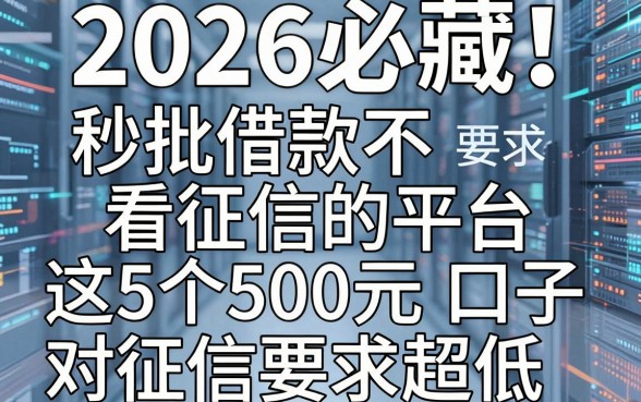 2026必藏！秒批借款不看征信的平台，这5个500元口子对征信要求超低