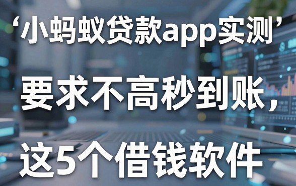 小蚂蚁贷款app实测:要求不高秒到账,这5个借钱软件真心值得选