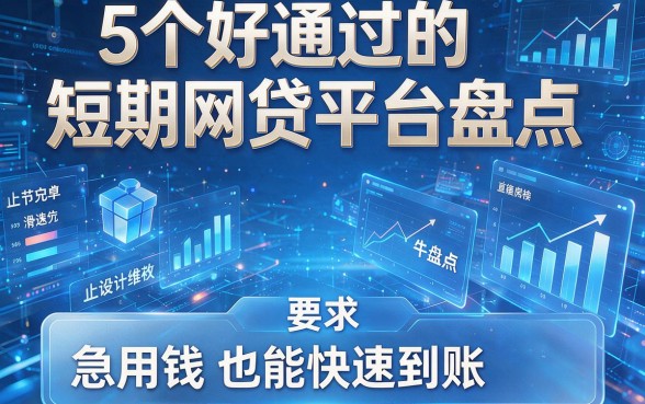 5个好通过的短期网贷平台盘点,急用钱也能快速到账!