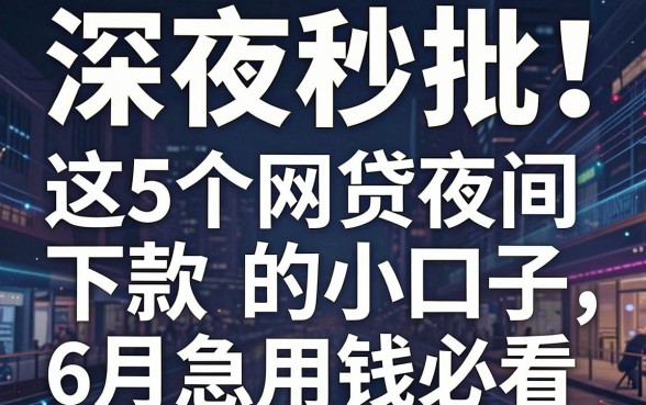 深夜秒批！这5个网贷夜间下款的小口子，6月急用钱必看