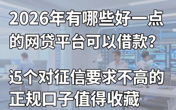2026年有哪些好一点的网贷平台可以借款?这5个对征信要求不高的正规口子值得收藏