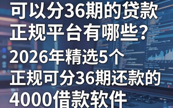 可以分36期的贷款正规平台有哪些?2026年精选5个正规可分36期还款的4000借款软件